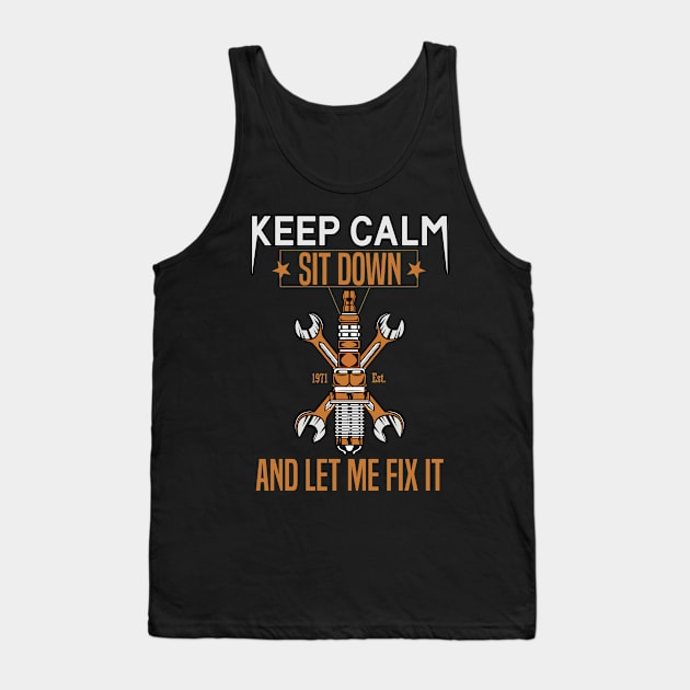Keep Calm Sit Down And Let Me Fix It Tank Top by badCasperTess